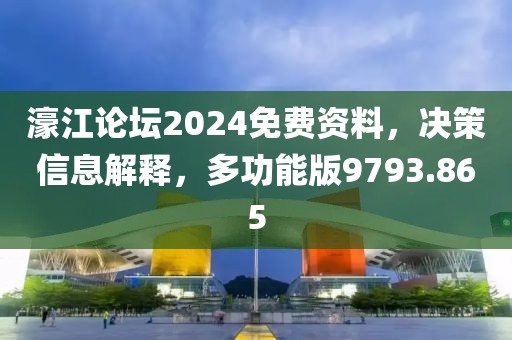 濠江论坛2024免费资料，决策信息解释，多功能版9793.865