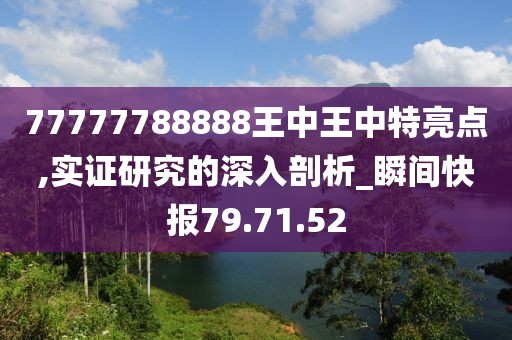 77777788888王中王中特亮点,实证研究的深入剖析_瞬间快报79.71.52