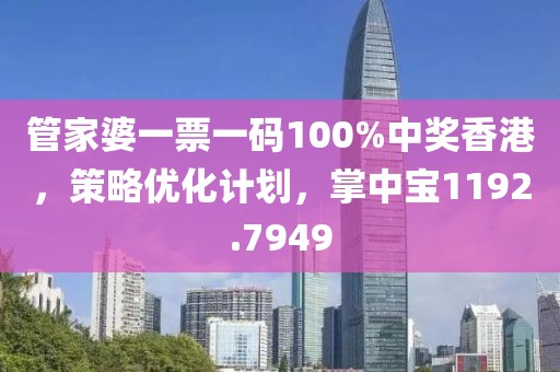 管家婆一票一码100%中奖香港，策略优化计划，掌中宝1192.7949
