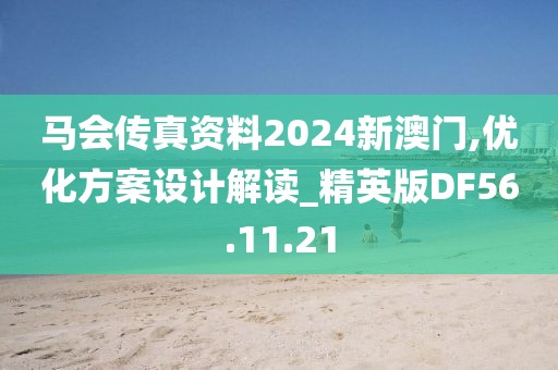 马会传真资料2024新澳门,优化方案设计解读_精英版DF56.11.21