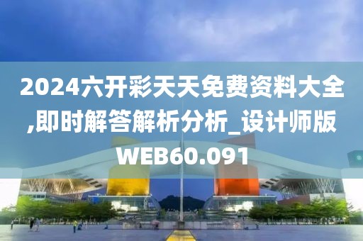2024六开彩天天免费资料大全,即时解答解析分析_设计师版WEB60.091
