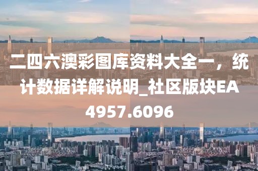 二四六澳彩图库资料大全一，统计数据详解说明_社区版块EA4957.6096