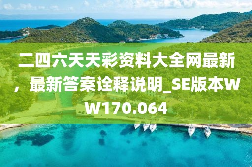 二四六天天彩资料大全网最新，最新答案诠释说明_SE版本WW170.064