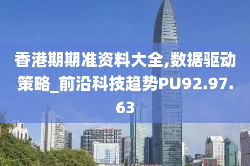 香港期期准资料大全,数据驱动策略_前沿科技趋势PU92.97.63