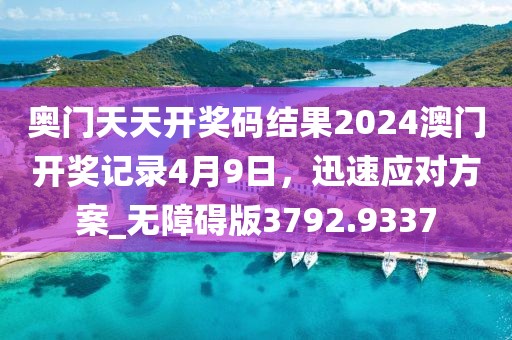 奥门天天开奖码结果2024澳门开奖记录4月9日，迅速应对方案_无障碍版3792.9337