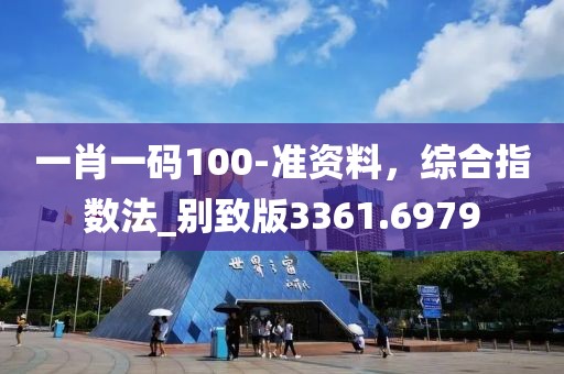 一肖一码100-准资料，综合指数法_别致版3361.6979
