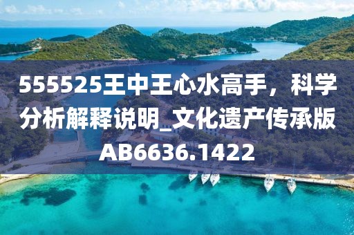 555525王中王心水高手，科学分析解释说明_文化遗产传承版AB6636.1422