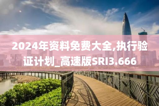 2024年资料免费大全,执行验证计划_高速版SRI3.666