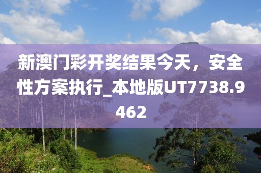 新澳门彩开奖结果今天，安全性方案执行_本地版UT7738.9462