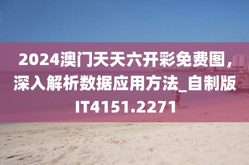 2024澳门天天六开彩免费图，深入解析数据应用方法_自制版IT4151.2271