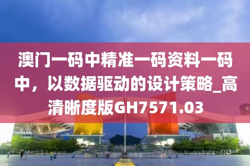 澳门一码中精准一码资料一码中，以数据驱动的设计策略_高清晰度版GH7571.03