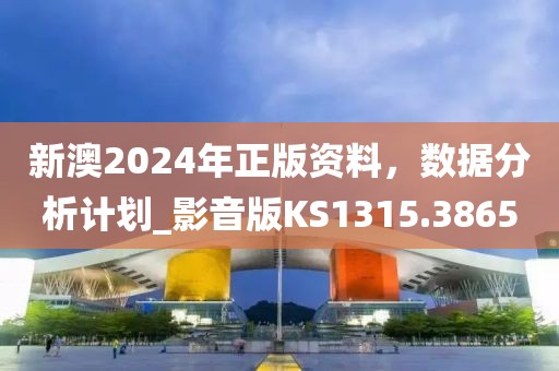 新澳2024年正版资料，数据分析计划_影音版KS1315.3865