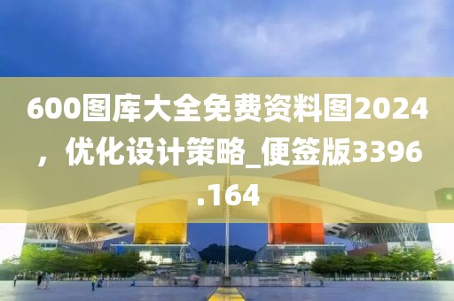600图库大全免费资料图2024，优化设计策略_便签版3396.164