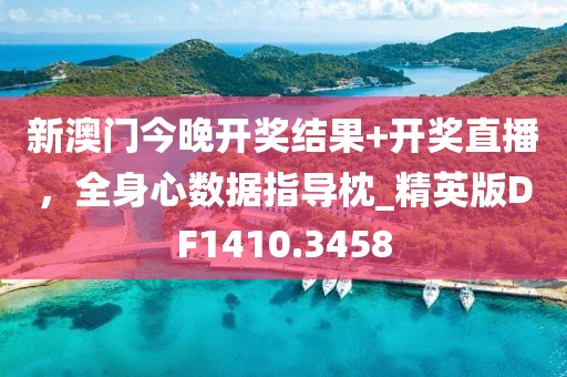 新澳门今晚开奖结果+开奖直播，全身心数据指导枕_精英版DF1410.3458