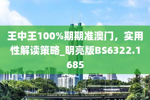 王中王100%期期准澳门，实用性解读策略_明亮版BS6322.1685