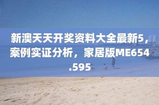 新澳天天开奖资料大全最新5，案例实证分析，家居版ME654.595