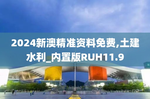 2024新澳精准资料免费,土建水利_内置版RUH11.9