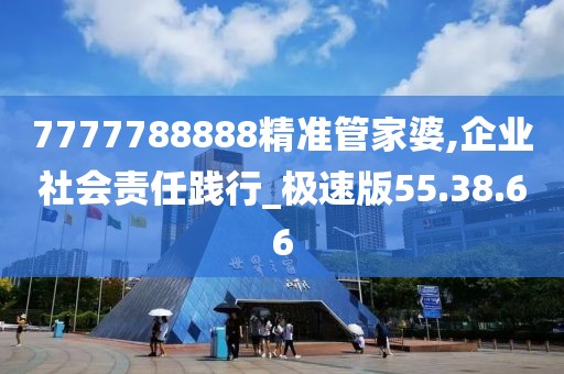 7777788888精准管家婆,企业社会责任践行_极速版55.38.66
