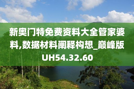 新奥门特免费资料大全管家婆料,数据材料阐释构想_巅峰版UH54.32.60