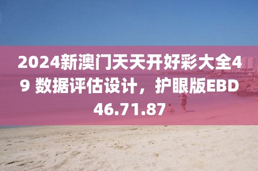 2024新澳门天天开好彩大全49 数据评估设计，护眼版EBD46.71.87