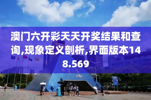 澳门六开彩天天开奖结果和查询,现象定义剖析,界面版本148.569