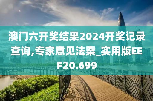 澳门六开奖结果2024开奖记录查询,专家意见法案_实用版EEF20.699