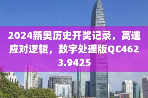 2024新奥历史开奖记录，高速应对逻辑，数字处理版QC4623.9425