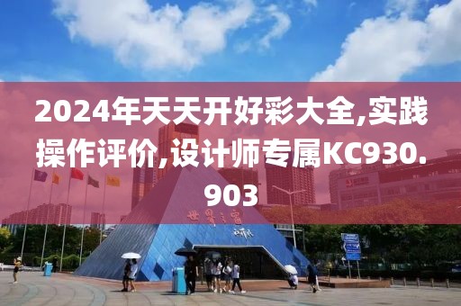 2024年天天开好彩大全,实践操作评价,设计师专属KC930.903