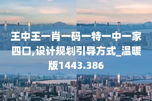 王中王一肖一码一特一中一家四口,设计规划引导方式_温暖版1443.386