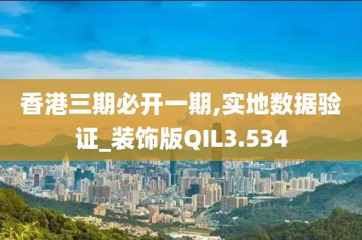 香港三期必开一期,实地数据验证_装饰版QIL3.534
