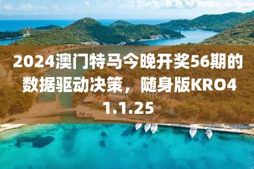 2024澳门特马今晚开奖56期的 数据驱动决策，随身版KRO41.1.25
